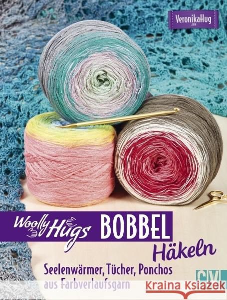 Woolly Hugs Bobbel - Häkeln : Seelenwärmer, Tücher, Ponchos aus Farbverlaufsgarn Hug, Veronika 9783841064844 Christophorus-Verlag