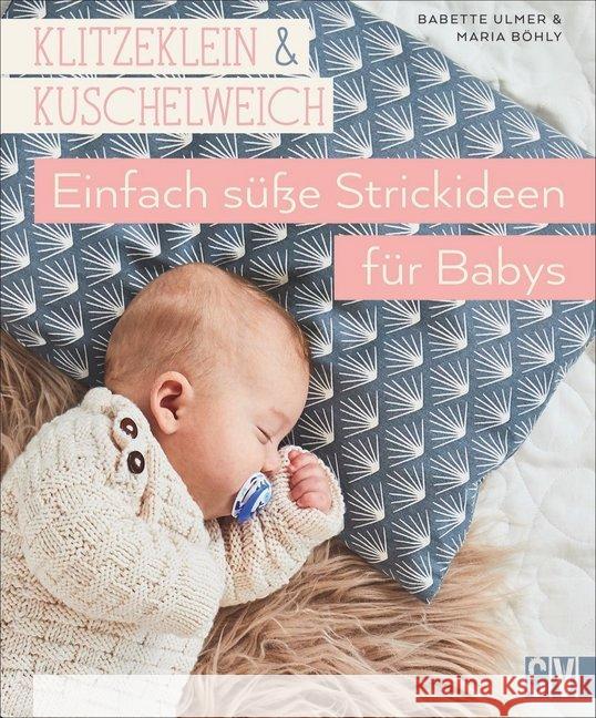 klitzeklein & kuschelweich - Einfach süße Strickideen für Babys : In den Größen 56-92 Ulmer, Babette; Böhly, Maria 9783841065391 Christophorus-Verlag