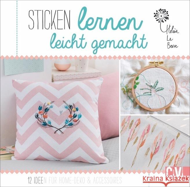 Sticken lernen leicht gemacht : 12 Ideen für Home-Deko & Accessoires. Modernes Stick-Design für Einsteiger Le Berre, Hélène 9783841065919