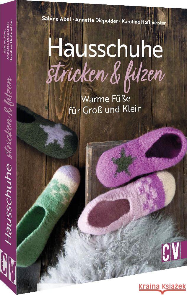 Hausschuhe stricken & filzen Abel, Sabine, Diepolder, Annette, Hoffmeister, Karoline 9783841067661 Christophorus