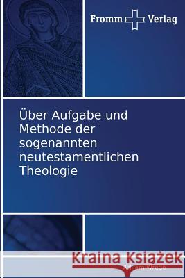 Über Aufgabe und Methode der sogenannten neutestamentlichen Theologie Wrede William 9783841600325