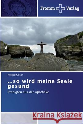 ...so wird meine Seele gesund Gaiser, Michael 9783841600905 Fromm Verlag