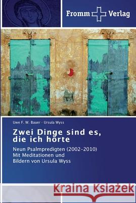 Zwei Dinge sind es, die ich hörte Uwe F W Bauer, Ursula Wyss 9783841602152 Fromm Verlag