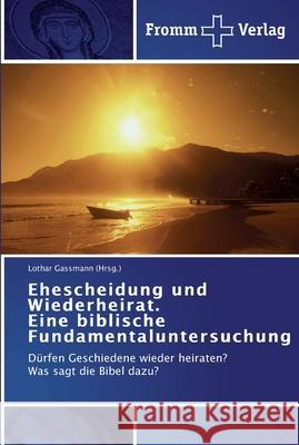 Ehescheidung und Wiederheirat. Eine biblische Fundamentaluntersuchung Lothar Gassmann (Hrsg ) 9783841602954