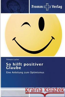 So hilft positiver Glaube Luther, Tillmann 9783841604279