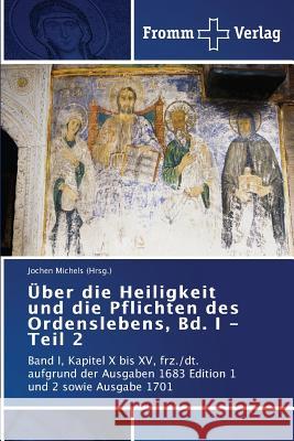Über die Heiligkeit und die Pflichten des Ordenslebens, Bd. I - Teil 2 Michels (Hrsg )., Jochen 9783841604828