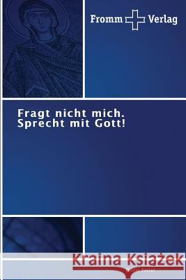 Fragt nicht mich. Sprecht mit Gott! Fettel Dieter   9783841605382 Fromm Verlag