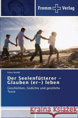 Der Seelenfütterer - Glauben (er-) leben Bendel, Klaus 9783841605450 Fromm Verlag