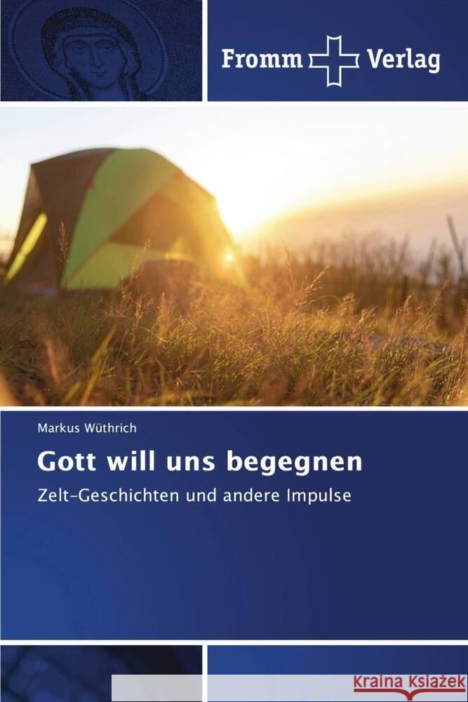 Gott will uns begegnen Wüthrich, Markus 9783841606631