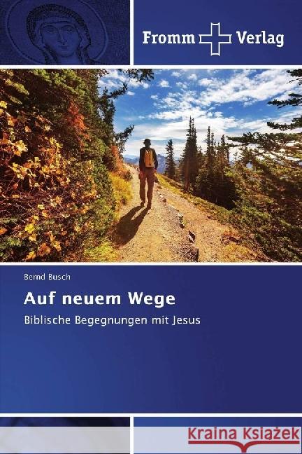 Auf neuem Wege : Biblische Begegnungen mit Jesus Busch, Bernd 9783841606679