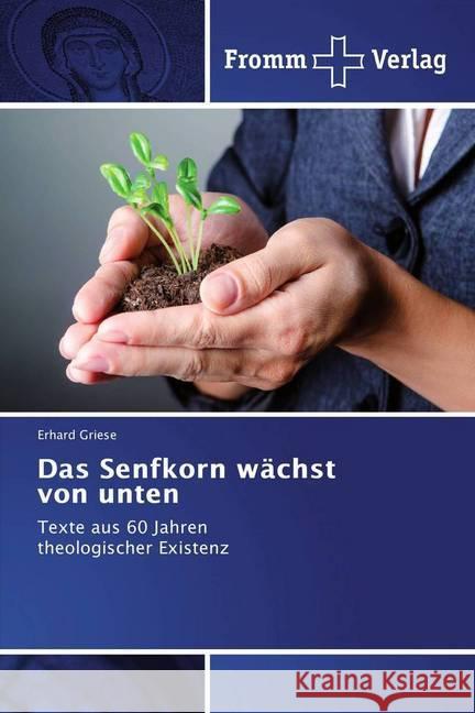 Das Senfkorn wächst von unten : Texte aus 60 Jahren theologischer Existenz Griese, Erhard 9783841606693