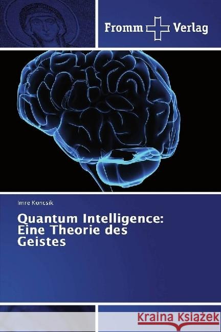 Quantum Intelligence: Eine Theorie des Geistes Koncsik, Imre 9783841606716 Fromm Verlag