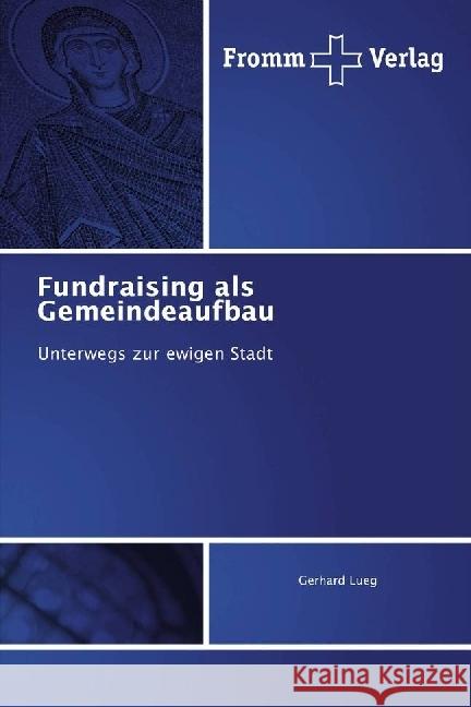 Fundraising als Gemeindeaufbau : Unterwegs zur ewigen Stadt Lueg, Gerhard 9783841606839