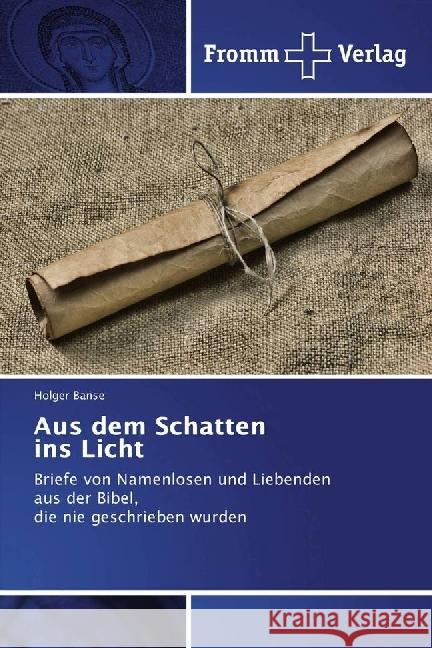 Aus dem Schatten ins Licht : Briefe von Namenlosen und Liebenden aus der Bibel, die nie geschrieben wurden Banse, Holger 9783841609090