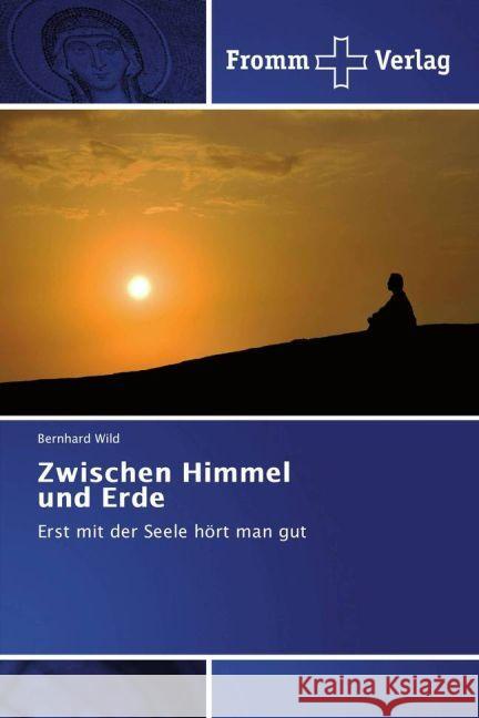 Zwischen Himmel und Erde : Erst mit der Seele hört man gut Wild, Bernhard 9783841609182 Fromm Verlag