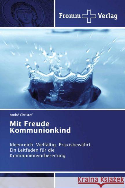 Mit Freude Kommunionkind : Ideenreich. Vielfältig. Praxisbewährt. Ein Leitfaden für die Kommunionvorbereitung Christof, André 9783841609236 Fromm Verlag