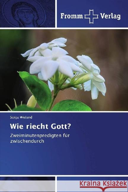 Wie riecht Gott? : Zweiminutenpredigten für zwischendurch Wieland, Sonja 9783841609342