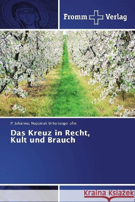 Das Kreuz in Recht, Kult und Brauch Unterberger ofm, P. Johannes Nepomuk 9783841609397 Fromm Verlag