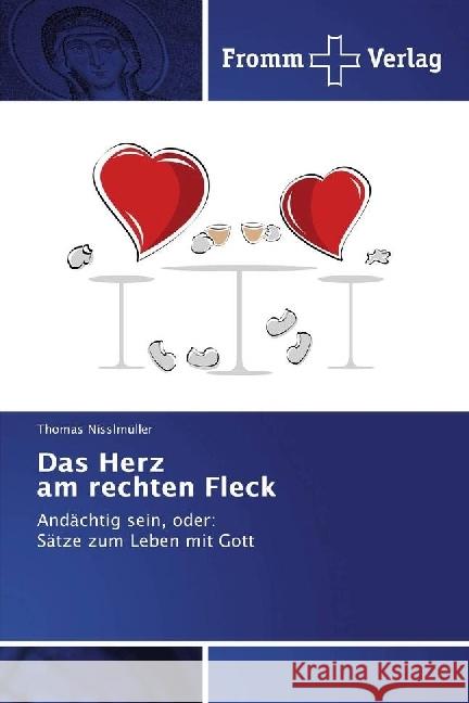 Das Herz am rechten Fleck : Andächtig sein, oder: Sätze zum Leben mit Gott Nisslmüller, Thomas 9783841609434