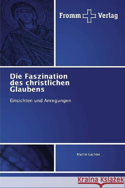 Die Faszination des christlichen Glaubens : Einsichten und Anregungen Gächter, Martin 9783841609458 Fromm Verlag
