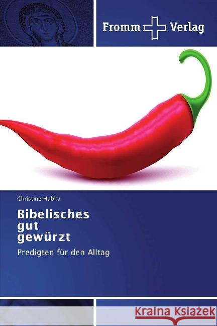 Bibelisches gut gewürzt : Predigten für den Alltag Hubka, Christine 9783841609847 Fromm Verlag