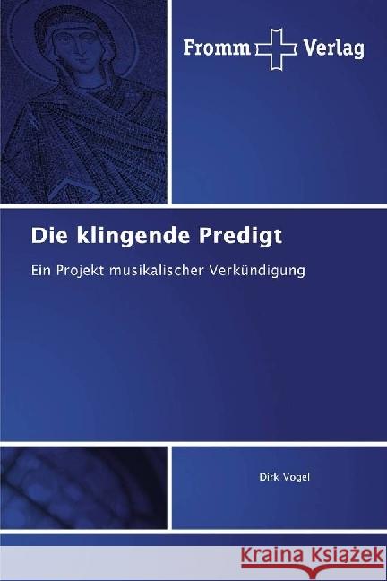 Die klingende Predigt : Ein Projekt musikalischer Verkündigung Vogel, Dirk 9783841609915 Fromm Verlag