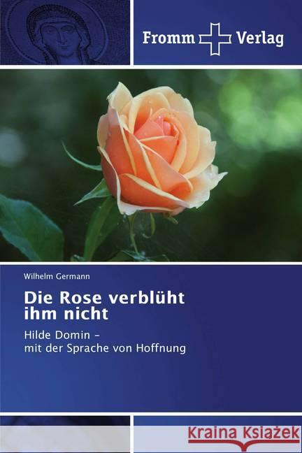 Die Rose verblüht ihm nicht : Hilde Domin - mit der Sprache von Hoffnung Germann, Wilhelm 9783841609946