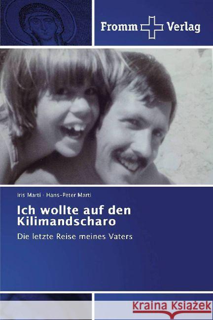 Ich wollte auf den Kilimandscharo : Die letzte Reise meines Vaters Marti, Iris; Marti, Hans-Peter 9783841609960