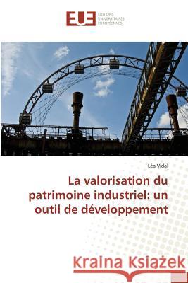 La valorisation du patrimoine industriel: un outil de développement Vidal, Léa 9783841611420