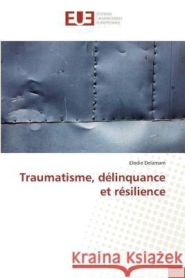 Traumatisme, délinquance et résilience Delamare, Elodie 9783841612502