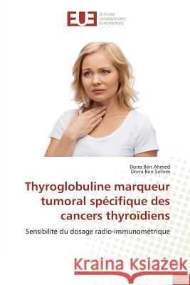 Thyroglobuline marqueur tumoral spécifique des cancers thyroïdiens : Sensibilité du dosage radio-immunométrique Ben Ahmed, Dorra; Ben Sellem, Dorra 9783841612601
