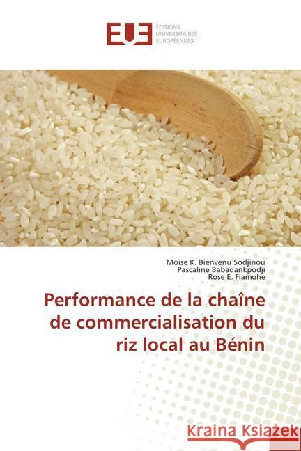 Performance de la chaîne de commercialisation du riz local au Bénin Sodjinou, Moïse K. Bienvenu; Babadankpodji, Pascaline; Fiamohe, Rose E. 9783841613110 Éditions universitaires européennes