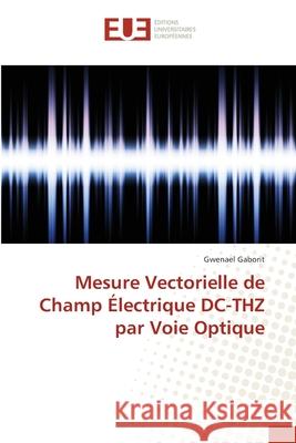 Mesure Vectorielle de Champ Électrique DC-THZ par Voie Optique GABORIT, Gwenael 9783841613219 Éditions universitaires européennes
