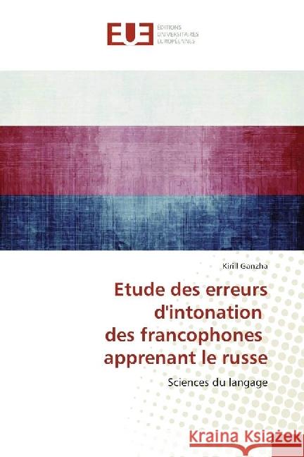 Etude des erreurs d'intonation des francophones apprenant le russe : Sciences du langage Ganzha, Kirill 9783841613905