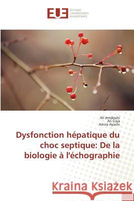 Dysfonction hépatique du choc septique: De la biologie à l'échographie Jendoubi, Ali; Gaja, Ali; Ayachi, Amira 9783841614162