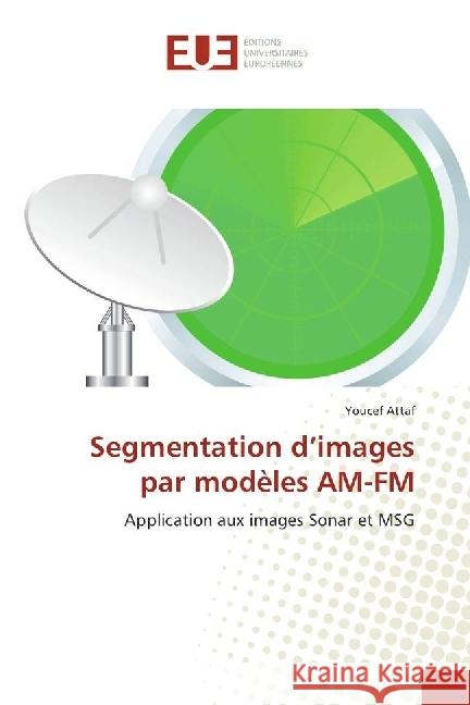 Segmentation d'images par modèles AM-FM : Application aux images Sonar et MSG Attaf, Youcef 9783841614230