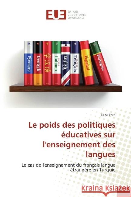 Le poids des politiques éducatives sur l'enseignement des langues : Le cas de l'enseignement du français langue étrangère en Turquie Eren, Ebru 9783841614780