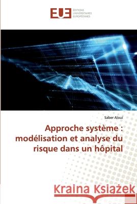 Approche système: modélisation et analyse du risque dans un hôpital Aloui, Saber 9783841614919 Éditions universitaires européennes