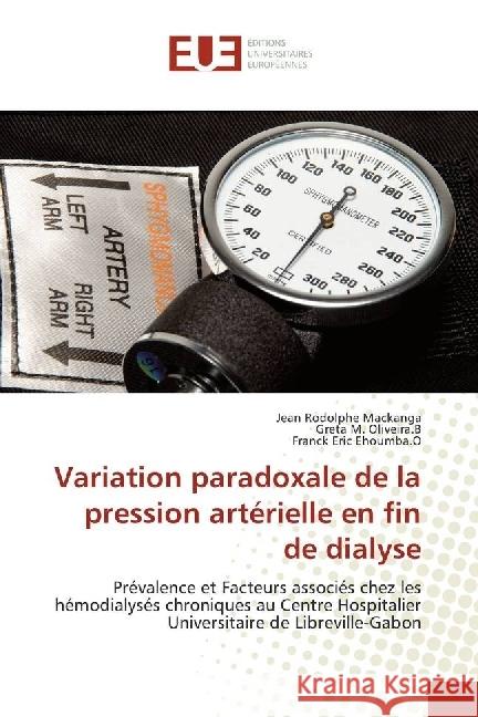 Variation paradoxale de la pression artérielle en fin de dialyse : Prévalence et Facteurs associés chez les hémodialysés chroniques au Centre Hospitalier Universitaire de Libreville-Gabon Mackanga, Jean Rodolphe; Oliveira.B, Greta M.; Ehoumba.O, Franck Eric 9783841614971