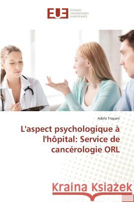 L'aspect psychologique à l'hôpital: Service de cancérologie ORL Trapani, Adele 9783841615121