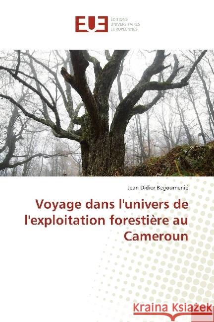 Voyage dans l'univers de l'exploitation forestière au Cameroun Begoumenié, Jean Didier 9783841616623