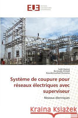 Système de coupure pour réseaux électriques avec superviseur : Réseaux électriques Hamza, Saidi; Ahmed, Berroudji; Oussama, Kouiderouahed 9783841617118