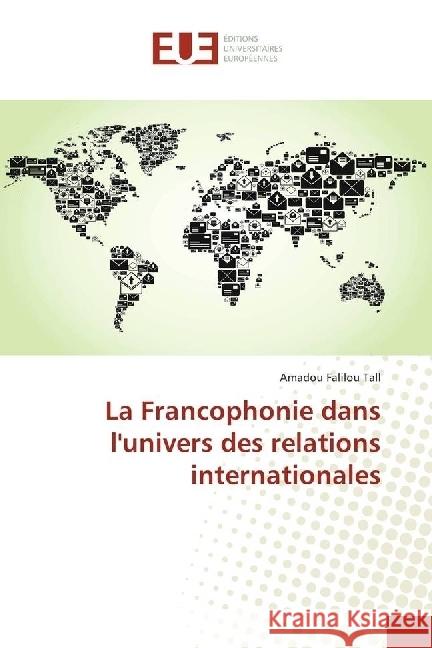 La Francophonie dans l'univers des relations internationales Tall, Amadou Falilou 9783841617811 Éditions universitaires européennes