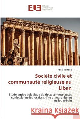 Société civile et communauté religieuse au Liban : Etude anthropologique de deux communautés confessionnelles locales shi'ite et maronite en milieu urbain Talhouk, Roula 9783841617842