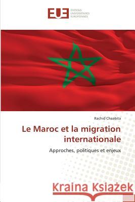 Le Maroc et la migration internationale : Approches, politiques et enjeux Chaabita, Rachid 9783841618870