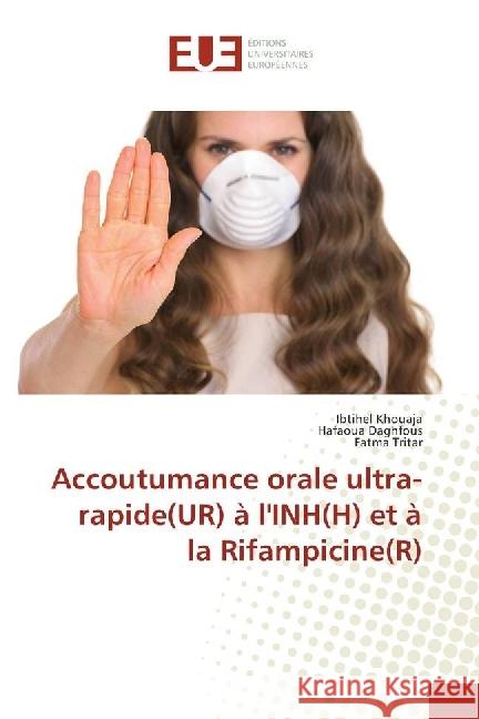 Accoutumance orale ultra-rapide(UR) à l'INH(H) et à la Rifampicine(R) Khouaja, Ibtihel; Daghfous, Hafaoua; Tritar, Fatma 9783841618917