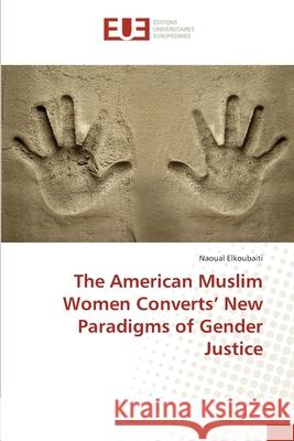 The American Muslim Women Converts' New Paradigms of Gender Justice Elkoubaiti, Naoual 9783841619396 Éditions universitaires européennes