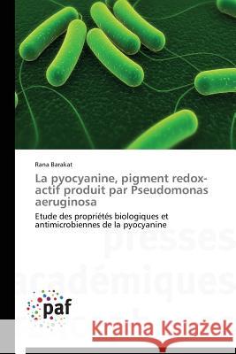 La Pyocyanine, Pigment Redox-Actif Produit Par Pseudomonas Aeruginosa Barakat Rana 9783841620811