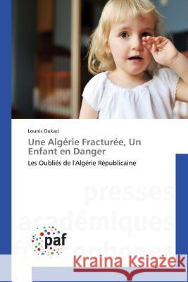 Une Algérie Fracturée, Un Enfant en Danger : Les Oubliés de l'Algérie Républicaine Oukaci Lounis 9783841620828