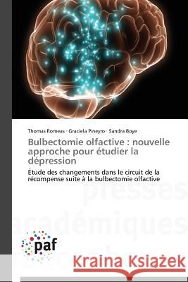 Bulbectomie olfactive : nouvelle approche pour étudier la dépression : Étude des changements dans le circuit de la récompense suite à la bulbectomie olfactive Romeas, Thomas; Pineyro, Graciela; Boye, Sandra 9783841622235